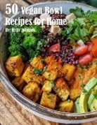 Kelly Johnson - 50 Vegan Bowl Recipes for Home