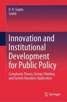 D N Gupta, D. N. Gupta, Sushil - Innovation and Institutional Development for Public Policy Complexity Theory, Design Thinking and System Dynamics Application