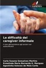 Agostinha Esteves de Melo Corte, Ermelinda Maria Bernardo G. Marques, Carla Susana Gonçalves Martins - Le difficoltà del caregiver informale