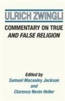 Ulrich Zwingli, Clarence N. Heller, Samuel M. Jackson - Commentary on True and False Religion