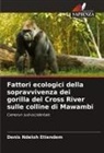 Denis Ndeloh Etiendem - Fattori ecologici della sopravvivenza dei gorilla del Cross River sulle colline di Mawambi
