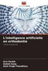Amit Singh Choudhary, Ashish Garg, Urvi Parikh - L'intelligence artificielle en orthodontie