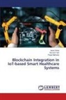 Ramesh Kait, Pooja Malhotra, Asha Sohal - Blockchain Integration in IoT-based Smart Healthcare Systems