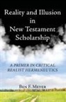 Ben F. Meyer - Reality and Illusion in New Testament Scholarship