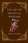 Andy Clarke - The Art of Medieval Warfare