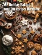 Kelly Johnson - 50 Holiday Baking Tradition Recipes for Home