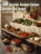 Kelly Johnson - 50 Ancient Roman Cuisine Recipes for Home