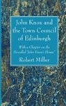 Robert Miller - John Knox and the Town Council of Edinburgh