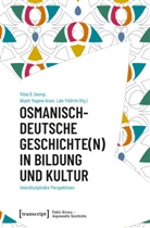 Aliyeh Yegane Arani, Handan Içme, Johanna Teuffel, Aliyeh Yegane Arani, Viola B. Georgi, Aliyeh Yegane Arani... - Osmanisch-deutsche Geschichte(n) in Bildung und Kultur