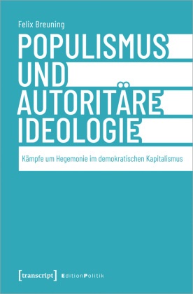 Felix Breuning - Populismus und autoritäre Ideologie - Kämpfe um Hegemonie im demokratischen Kapitalismus