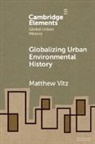 Matthew Vitz, Matthew (University of California Vitz - Globalizing Urban Environmental History