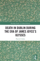 Patrick Callan - Death in Dublin During the Era of James Joyce's Ulysses