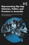 Sudiipta (Unsw Dowsett, Sudiipta Dowsett, Lucas Marie, Dianne Rodger, Grant Leigh Saunders - Representing Hip Hop Histories, Politics and Practices in Australia