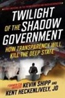 Kent Heckenlively, Kevin Shipp - Twilight of the Shadow Government