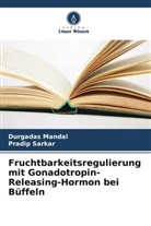 Durgadas Mandal, Pradip Sarkar - Fruchtbarkeitsregulierung mit Gonadotropin-Releasing-Hormon bei Büffeln