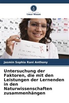 Jasmin Sophia Rani Anthony - Untersuchung der Faktoren, die mit den Leistungen der Lernenden in den Naturwissenschaften zusammenhängen