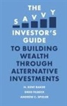 H Kent Baker, H. Kent Baker, Greg Filbeck, Andrew C Spieler - The Savvy Investor's Guide to Building Wealth Through Alternative Investments