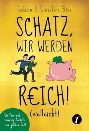 Christine Böss, Gideon Böss - Schatz, wir werden reich! (vielleicht) Ein Paar und zwanzig Anläufe zum großen Geld