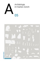 Lorena Burkhardt, Anja Gerth, Marlies Klee, Elisabeth Langenegger, Sabrina Meyer, Christian Schinzel... - Archäologie im Kanton Zürich 05