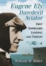 William M. Miller - Eugene Ely, Daredevil Aviator