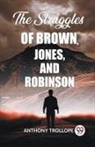 Anthony Trollope - The Struggles Of Brown, Jones, And Robinson