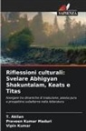 T. Akilan, Vipin Kumar, Praveen Kumar Maduri - Riflessioni culturali: Svelare Abhigyan Shakuntalam, Keats e Titas