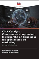 Mamta Brahmbhatt, Muffadal Katheria - Click Catalyst : Comprendre et optimiser la recherche en ligne pour les spécialistes du marketing