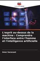 Amar Saraswat - L'esprit au-dessus de la machine : Comprendre l'interface entre l'homme et l'intelligence artificielle