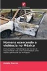 Astalo Garcia - Homens exercendo a violência no México
