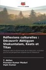 T. Akilan, Vipin Kumar, Praveen Kumar Maduri - Réflexions culturelles : Découvrir Abhigyan Shakuntalam, Keats et Titas