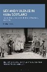 Louise Heren, Heren Louise, Anne-Marie Kilday - Sex and Violence in 1920s Scotland