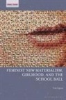 Toni Ingram, Jayne Osgood, Veronica Pacini-Ketchabaw - Feminist New Materialism, Girlhood, and the School Ball