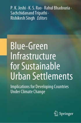 Rahul Bhadouria, Rahul Bhadouria et al, P. K. Joshi, K. S. Rao, K.S. Rao, K S Rao... - Blue-Green Infrastructure for Sustainable Urban Settlements - Implications for Developing Countries Under Climate Change