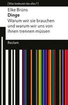 Elke Brüns - Dinge. Warum wir sie brauchen und warum wir uns von ihnen trennen müssen. [Was bedeutet das alles?]