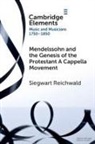 Siegwart Reichwald, Reichwald Siegwart - Mendelssohn and the Genesis of the Protestant a Cappella Movement