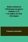 François Lenormant - Histoire ancienne de l'Orient jusqu'aux guerres médiques (1/6); I. Les origines, les races et les langues