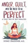 M. D. Sydney Crackower - ANGER, GUILT, AND THE NEED TO BE PERFECT