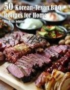 Kelly Johnson - 50 Korean-Texan BBQ Recipes for Home