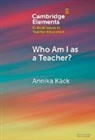 Annika (Stockholm University) Kack, Annika Käck - Who Am I As a Teacher?