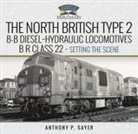 Anthony P Sayer - North British Type 2 B-B Diesel-Hydraulic Locomotives, BR Class 22 - Volume 1 - Setting the Scene