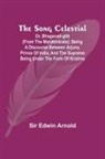 Edwin Arnold - The Song Celestial; Or, Bhagavad-Gîtâ (from the Mahâbhârata); Being a discourse between Arjuna, Prince of India, and the Supreme Being under the form of Krishna
