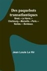 Jean Louis Hir - Des paquebots transatlantiques; Brest.-Le Havre.-Cherbourg.-Marseille.-Paris.-Nantes.-Bordeaux