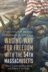 John W M Appleton, John W. M. Appleton, James Robbins Jewell, Eugene S van Sickle, Eugene S. Van Sickle - Waging War for Freedom With the 54th Massachusetts