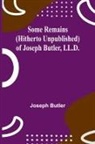 Joseph Butler - Some Remains (hitherto unpublished) of Joseph Butler, LL.D