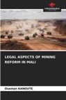Ousman Kanoute - LEGAL ASPECTS OF MINING REFORM IN MALI