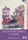Jennifer Ball, Jennifer L. Ball, Jennifer L. Ball, Ball Jennifer, Ball Jennifer L. - Byzantine Dress: A Guide
