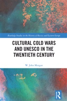 W. John Morgan - Cultural Cold Wars and UNESCO in the Twentieth Century