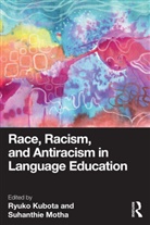 Ryuko (Department of Language and Literacy Kubota, Ryuko Kubota, Kubota Ryuko, Suhanthie Motha, Motha Suhanthie - Race, Racism, and Antiracism in Language Education
