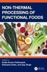 Sudip Kumar Dutta Pattanayek, Debashis Dutta, Sudip Kumar Pattanayek, Ajay Singh - Non-Thermal Processing of Functional Foods