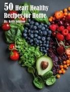 Kelly Johnson - 50 Heart Healthy Recipes for Home